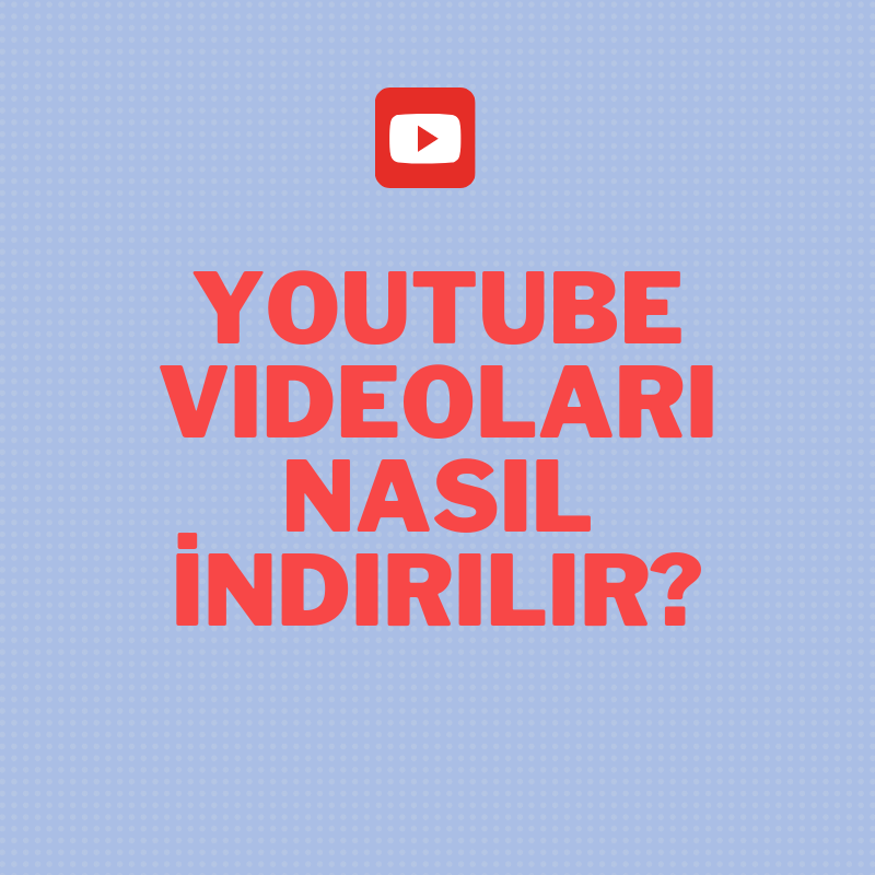 Youtube Videoları Nasıl İndirilir?