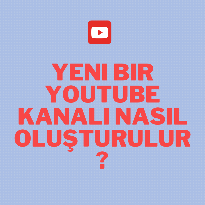 Yeni Bir Youtube Kanalı Nasıl Oluşturulur?