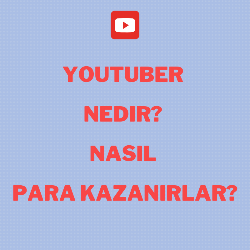 Youtuber Nedir? Nasıl Para Kazanırlar?