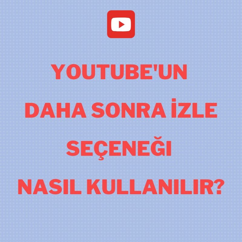 youtube daha sonra izle