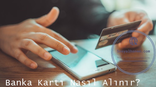 Banka Kartı Nasıl Alınır