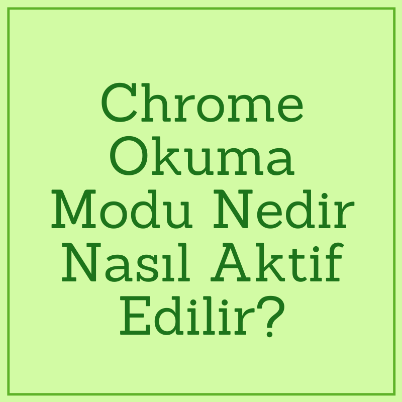 Chrome Okuma Modu Nedir Nasıl Aktif Edilir