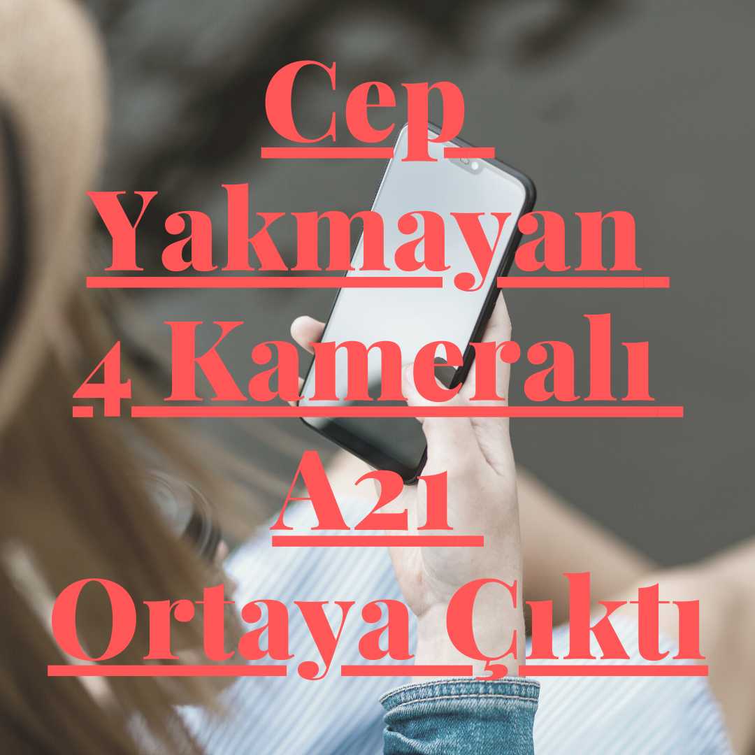 Cep Yakmayan 4 Kameralı A21 Ortaya Çıktı