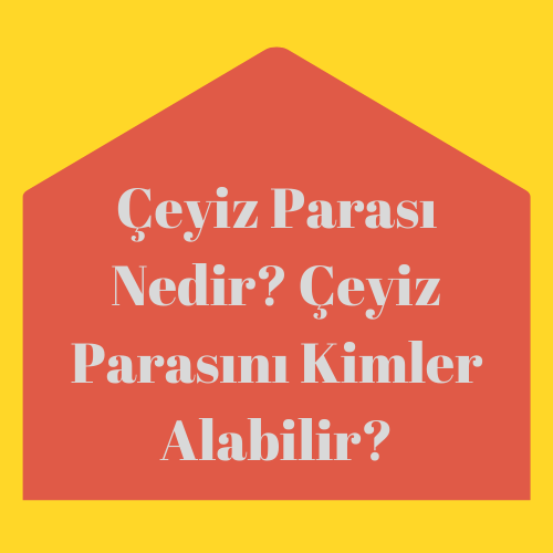 Çeyiz Parası Nedir Çeyiz Parasını Kimler Alabilir